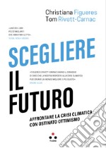 Scegliere il futuro: Affrontare la crisi climatica con ostinato ottimismo. E-book. Formato EPUB