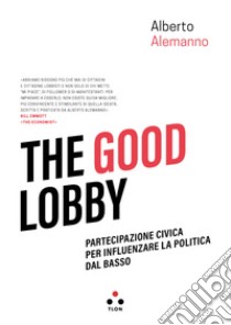 The good lobby: Partecipazione civica per influenzare la politica dal basso. E-book. Formato EPUB ebook di Alberto Alemanno