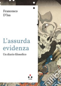 L'assurda evidenza: Un diario filosofico. E-book. Formato EPUB ebook di Francesco D'Isa