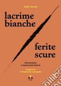 Lacrime bianche / ferite scure: Femminismo e supremazia bianca. E-book. Formato EPUB ebook