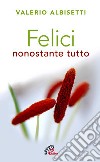 Felici nonostante tutto. E-book. Formato PDF ebook