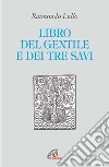 Il libro del gentile e dei tre savi. E-book. Formato PDF ebook di Lullo Raimondo