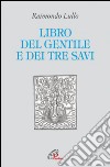 Il libro del gentile e dei tre savi. E-book. Formato EPUB ebook di Lullo Raimondo