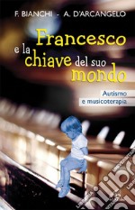 Francesco e la chiave del suo mondo. Autismo e musicoterapia. E-book. Formato PDF ebook