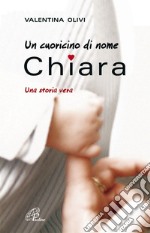 Un cuoricino di nome Chiara. Una storia vera. E-book. Formato PDF ebook