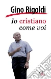 Io cristiano come voi. E-book. Formato PDF ebook di Gino Rigoldi