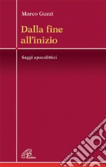 Dalla fine all'inizio. Saggi apocalittici. E-book. Formato EPUB ebook