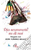 Dio scommette su di noi. Pregare con Don Tonino Bello. E-book. Formato PDF ebook