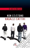 Non esistono ragazzi cattivi. Esperienze educative di un prete al Beccaria di Milano. E-book. Formato PDF ebook di Claudio Burgio