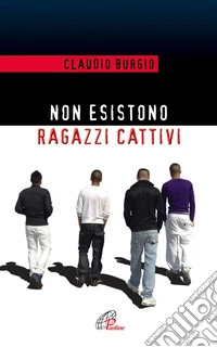 Non esistono ragazzi cattivi. Esperienze educative di un prete al Beccaria di Milano. E-book. Formato EPUB ebook