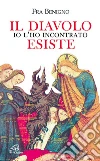 Il diavolo esiste, io l'ho incontrato. E-book. Formato PDF ebook di (fra') Benigno