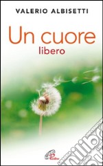 Un cuore libero. Per una nuova spiritualità. E-book. Formato PDF ebook