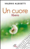 Un cuore libero. Per una nuova spiritualità. E-book. Formato EPUB ebook di Valerio Albisetti