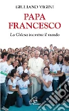 Papa Francesco. La Chiesa incontra il mondo. E-book. Formato PDF ebook di Giuliano Vigini
