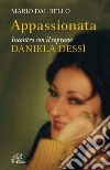 Appassionata. Incontro con il soprano Daniela Dessì. E-book. Formato PDF ebook di Mario Dal Bello