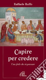 Capire per credere. Una fede da ri-pensare. E-book. Formato PDF ebook