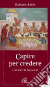 Capire per credere. Una fede da ri-pensare. E-book. Formato PDF ebook di Raffaele Ruffo