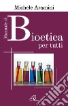 Manuale di bioetica per tutti. E-book. Formato EPUB ebook di Michele Aramini