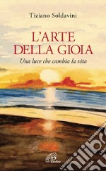 L' arte della gioia. Una luce che cambia la vita. E-book. Formato PDF