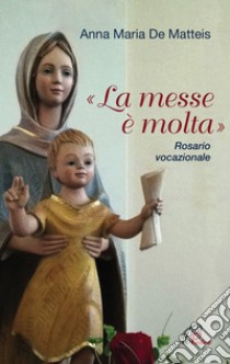 «La messe è molta». Rosario vocazionale. E-book. Formato PDF ebook di Anna Maria De Matteis