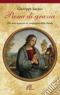 Piena di grazia. Un mese mariano in compagnia della parola. E-book. Formato PDF ebook di Giuseppe Sacino