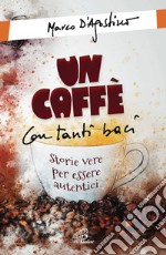 Un caffè con tanti baci. Storie vere per essere autentici. E-book. Formato PDF ebook