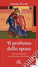 Il profumo dello sposo. Esercizi spirituali con il Cantico dei Cantici. E-book. Formato PDF ebook