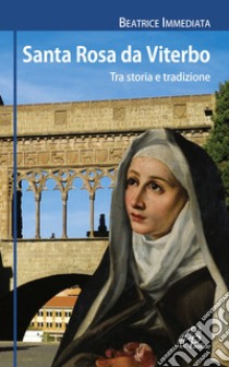 Santa Rosa da Viterbo. Tra storia e tradizione. E-book. Formato EPUB ebook di Beatrice Immediata