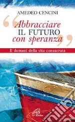 «Abbracciare il futuro con speranza». Il domani della vita consacrata. E-book. Formato EPUB ebook