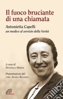 Il fuoco bruciante di una chiamata - Antonietta Capelli un medico al servizio della Verità. E-book. Formato EPUB ebook di Donatella Dresda