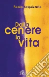 Dalla cenere la vita. E-book. Formato EPUB ebook di Paolo Scquizzato