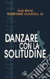 Danzare con la solitudine. E-book. Formato PDF ebook di Rodriguez Josè M. Olaizola