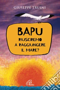 Bapu riusciremo a raggiungere il mare?. E-book. Formato PDF ebook