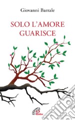 Solo l'amore guarisce. E-book. Formato PDF ebook