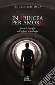 In trincea per amore. Storie di famiglie nell'inferno delle droghe. E-book. Formato PDF ebook di Angela Iantosca