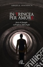 In trincea per amore. Storie di famiglie nell'inferno delle droghe. E-book. Formato PDF