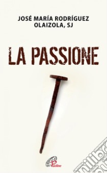 La Passione. E-book. Formato EPUB ebook di Rodriguez Josè M. Olaizola