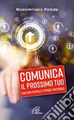 Comunica il prossimo tuo. Cultura digitale e prassi pastorale. E-book. Formato PDF ebook