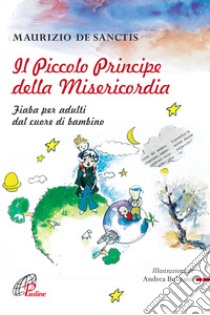 Il Piccolo Principe della Misericordia. E-book. Formato PDF ebook di Maurizio De Sanctis