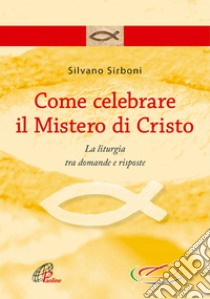 Come celebrare il mistero di Cristo. E-book. Formato PDF ebook di Silvano Sirboni