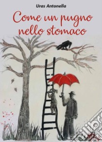 Come un pugno nello stomaco. E-book. Formato EPUB ebook di Antonella Uras