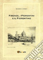 Firenze, i Fiorentini e il Fiorentino. E-book. Formato EPUB ebook