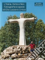 L'Italia, l'Arte e Noi. Fotografie e opere di Elio Lazzaro Unico. E-book. Formato EPUB