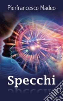 Specchi. E-book. Formato EPUB ebook di Pierfrancesco Madeo