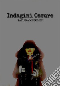 Indagini oscure. E-book. Formato EPUB ebook di Tatiana Musumeci