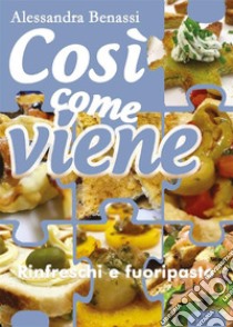 Così come viene. Rinfreschi e fuoripasto. E-book. Formato EPUB ebook di Alessandra Benassi