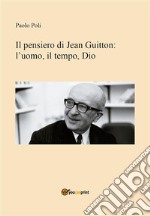 Il pensiero di Jean Guitton: l'uomo, il tempo, Dio. E-book. Formato EPUB ebook