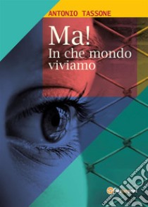 Ma! In che mondo viviamo. E-book. Formato EPUB ebook di Antonio Tassone