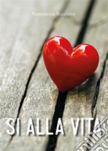 Sì alla vita. E-book. Formato EPUB ebook di Simonetta Rizzotto