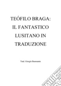 Teófilo Braga: il fantastico lusitano in traduzione. E-book. Formato EPUB ebook di Giorgio Buonsante